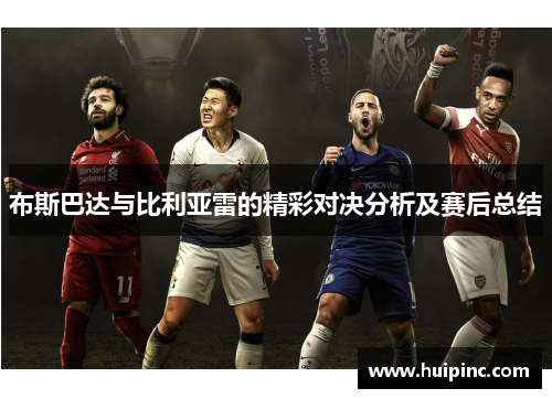 布斯巴达与比利亚雷的精彩对决分析及赛后总结