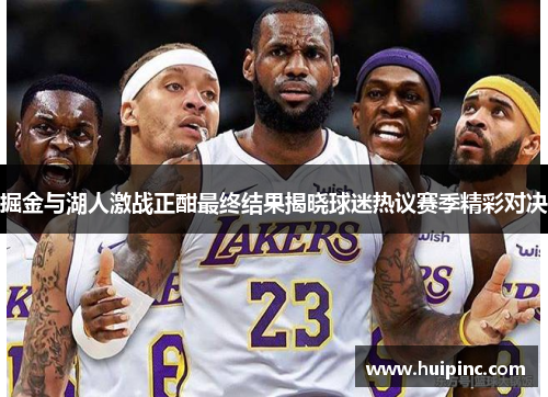掘金与湖人激战正酣最终结果揭晓球迷热议赛季精彩对决