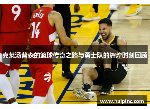 克莱汤普森的篮球传奇之路与勇士队的辉煌时刻回顾