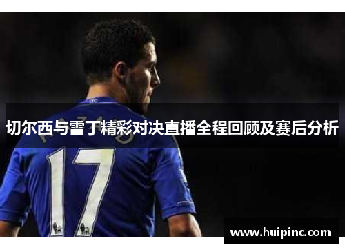 切尔西与雷丁精彩对决直播全程回顾及赛后分析