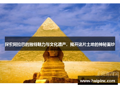 探索阿拉巴的独特魅力与文化遗产，揭开这片土地的神秘面纱