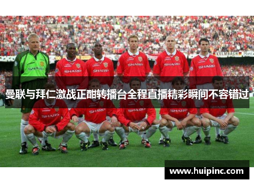 曼联与拜仁激战正酣转播台全程直播精彩瞬间不容错过